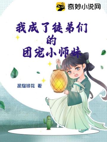 我成了徒弟们的团宠小师妹星熠银花