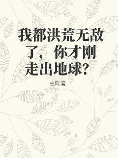 我都洪荒无敌了，你才刚走出地球？